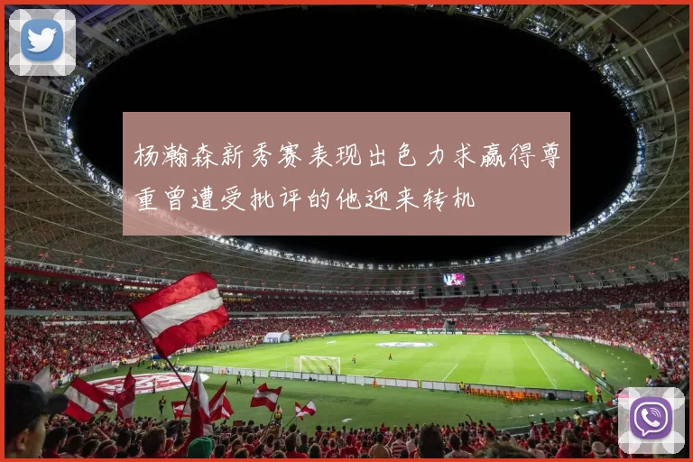 杨瀚森新秀赛表现出色力求赢得尊重曾遭受批评的他迎来转机