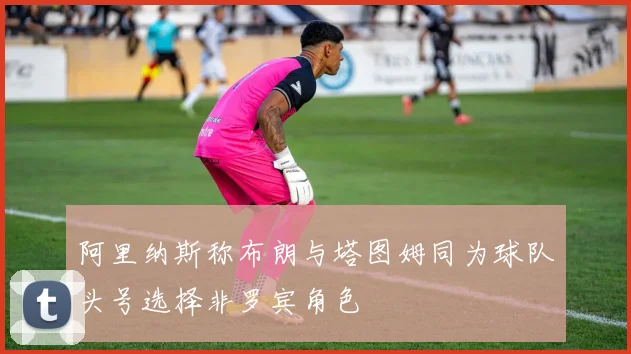 阿里纳斯称布朗与塔图姆同为球队头号选择非罗宾角色