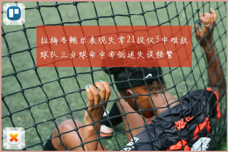 拉梅洛鲍尔表现失常21投仅5中难救球队三分球命中率低迷失误频繁
